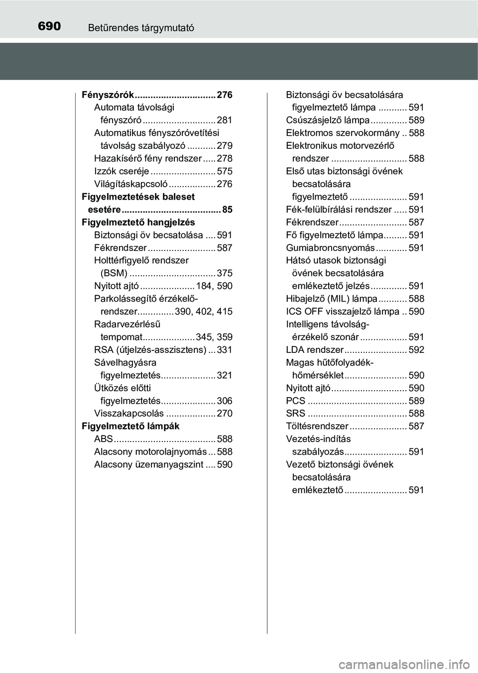 TOYOTA PRIUS 2015 Kezelési útmutató (in Hungarian) 690Betűrendes tárgymutató
Fényszórók ............................... 276
Automata távolsági
fényszóró ............................ 281
Automatikus fényszóróvetítési
távolság szabá TOYOTA PRIUS 2015 Kezelési útmutató (in Hungarian) 690Betűrendes tárgymutató
Fényszórók ............................... 276
Automata távolsági
fényszóró ............................ 281
Automatikus fényszóróvetítési
távolság szabá