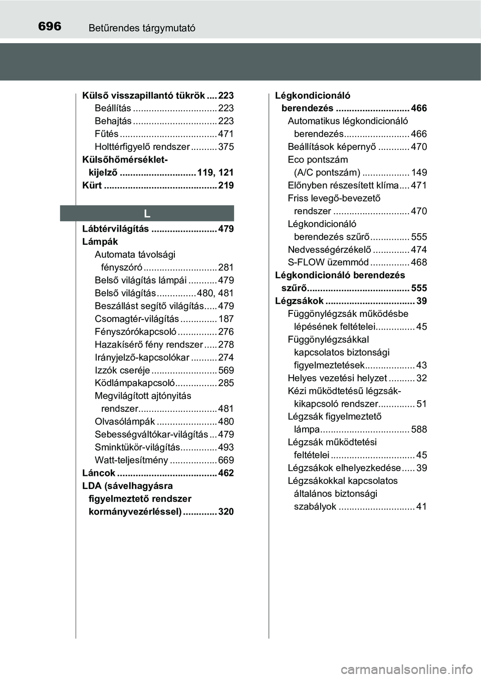TOYOTA PRIUS 2015 Kezelési útmutató (in Hungarian) 696Betűrendes tárgymutató
Külső visszapillantó tükrök .... 223
Beállítás ................................ 223
Behajtás ................................ 223
Fűtés ........................ TOYOTA PRIUS 2015 Kezelési útmutató (in Hungarian) 696Betűrendes tárgymutató
Külső visszapillantó tükrök .... 223
Beállítás ................................ 223
Behajtás ................................ 223
Fűtés ........................
