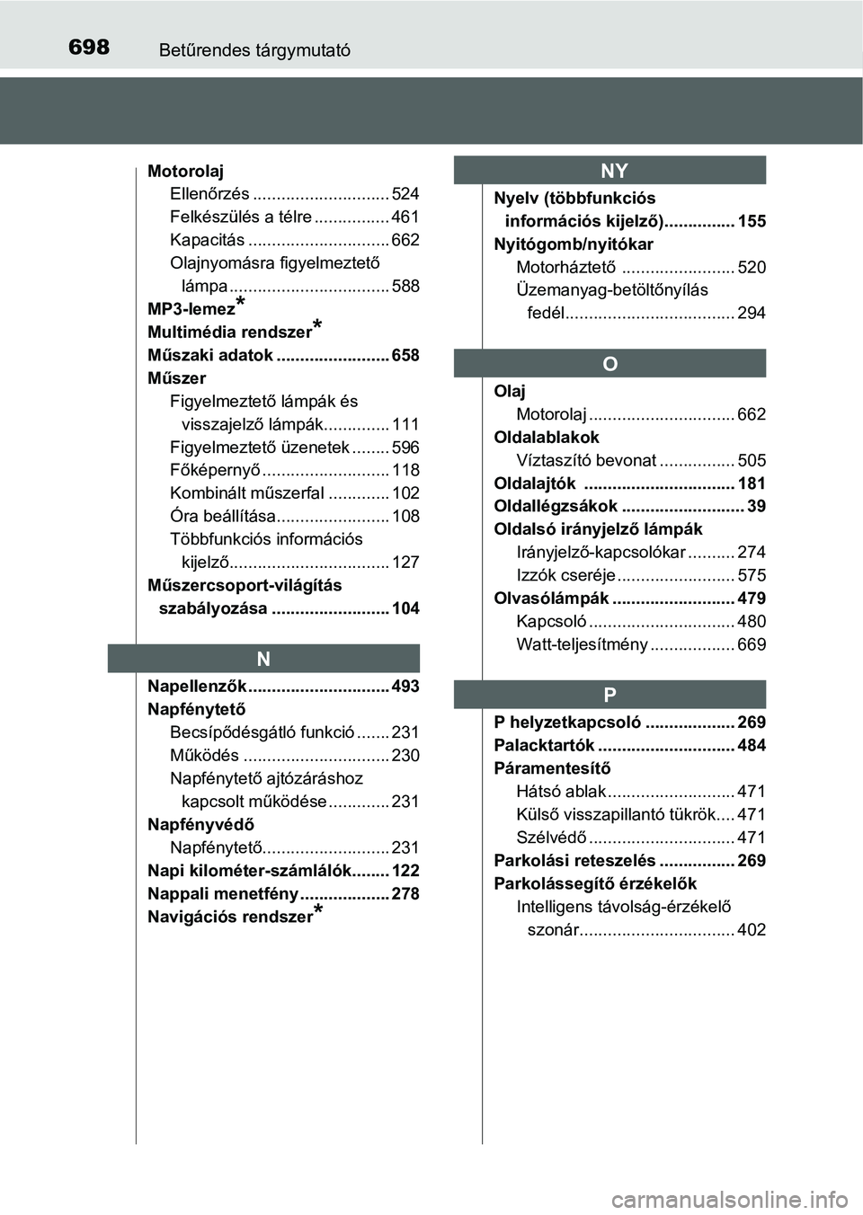 TOYOTA PRIUS 2015 Kezelési útmutató (in Hungarian) 698Betűrendes tárgymutató
Motorolaj
Ellenőrzés ............................. 524
Felkészülés a télre ................ 461
Kapacitás .............................. 662
Olajnyomásra figyelmez TOYOTA PRIUS 2015 Kezelési útmutató (in Hungarian) 698Betűrendes tárgymutató
Motorolaj
Ellenőrzés ............................. 524
Felkészülés a télre ................ 461
Kapacitás .............................. 662
Olajnyomásra figyelmez