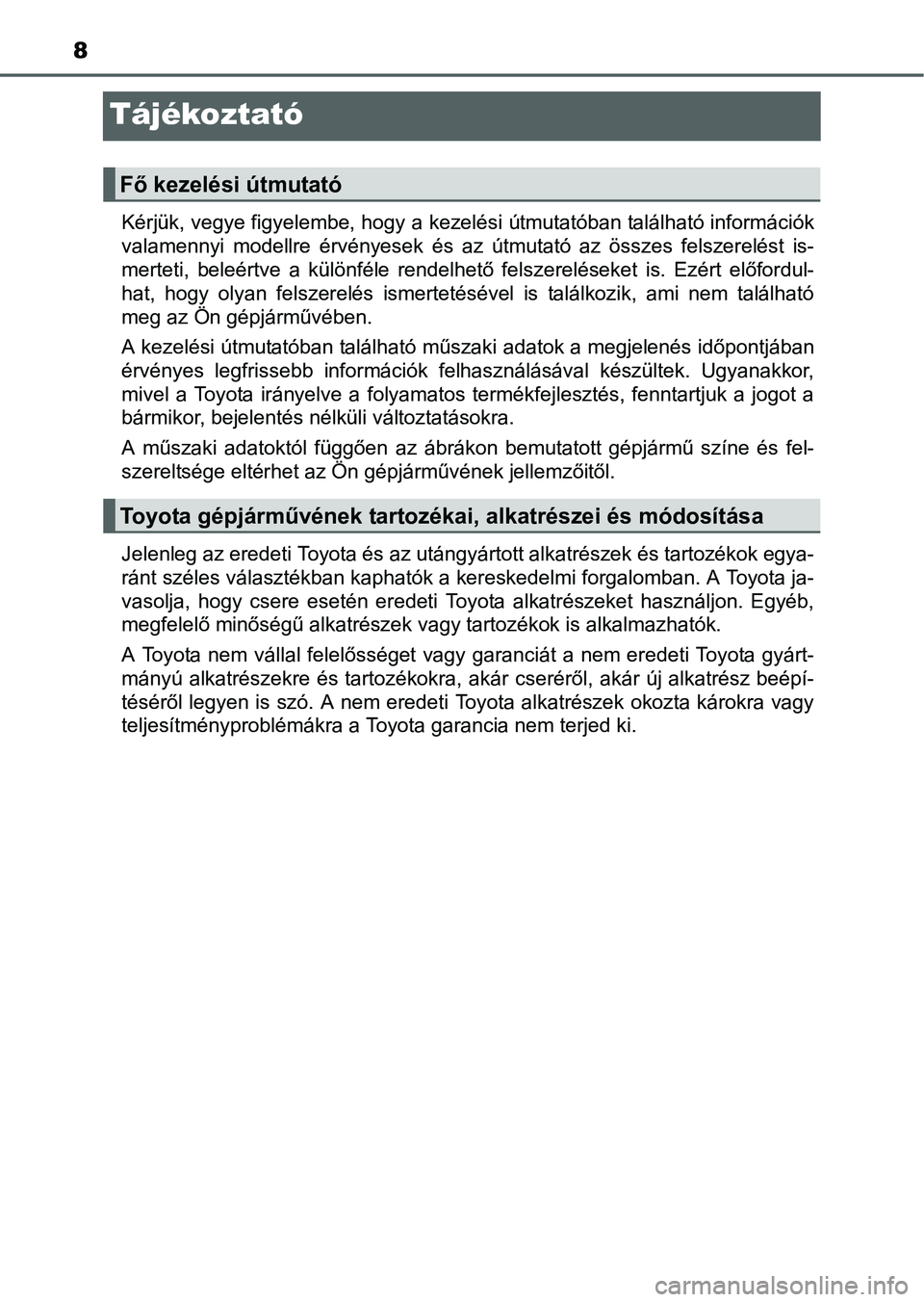 TOYOTA PRIUS 2015  Kezelési útmutató (in Hungarian) 8
Tájékoztató
Kérjük, vegye figyelembe, hogy a kezelési útmutatóban található információk
valamennyi modellre érvényesek és az útmutató az összes felszerelést is-
merteti, beleértv