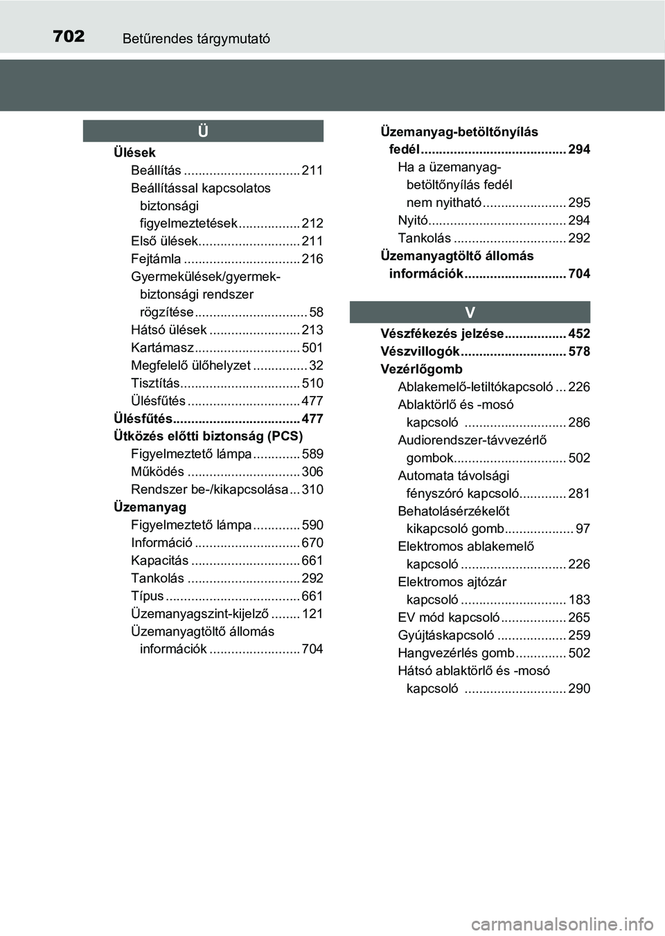 TOYOTA PRIUS 2015  Kezelési útmutató (in Hungarian) 702Betűrendes tárgymutató
Ülések
Beállítás ................................ 211
Beállítással kapcsolatos 
biztonsági 
figyelmeztetések ................. 212
Első ülések................