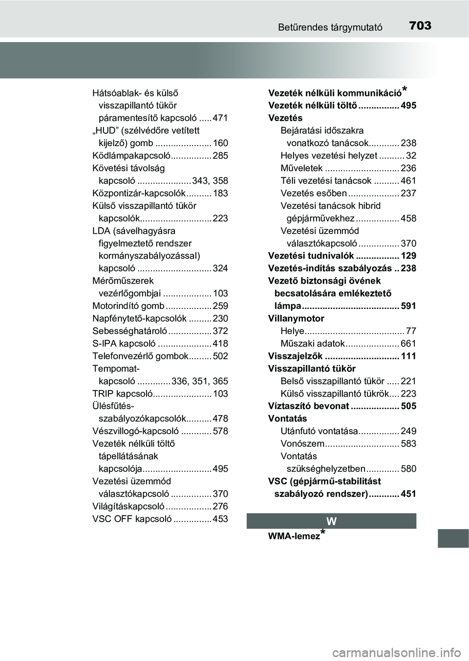 TOYOTA PRIUS 2015  Kezelési útmutató (in Hungarian) 703Betűrendes tárgymutató
Hátsóablak- és külső 
visszapillantó tükör 
páramentesítő kapcsoló ..... 471
„HUD” (szélvédőre vetített 
kijelző) gomb ...................... 160
Köd
