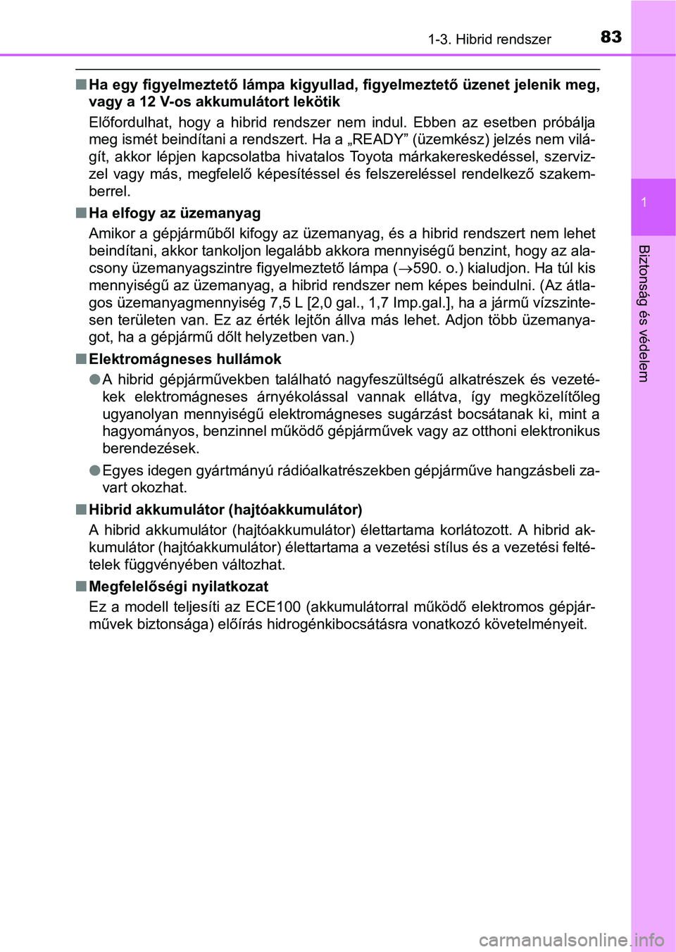 TOYOTA PRIUS 2015  Kezelési útmutató (in Hungarian) 831-3. Hibrid rendszer
1
Biztonság és védelem
Ha egy figyelmeztető lámpa kigyullad, figyelmeztető üzenet jelenik meg,
vagy a 12 V-os akkumulátort lekötik
Előfordulhat, hogy a hibrid rends