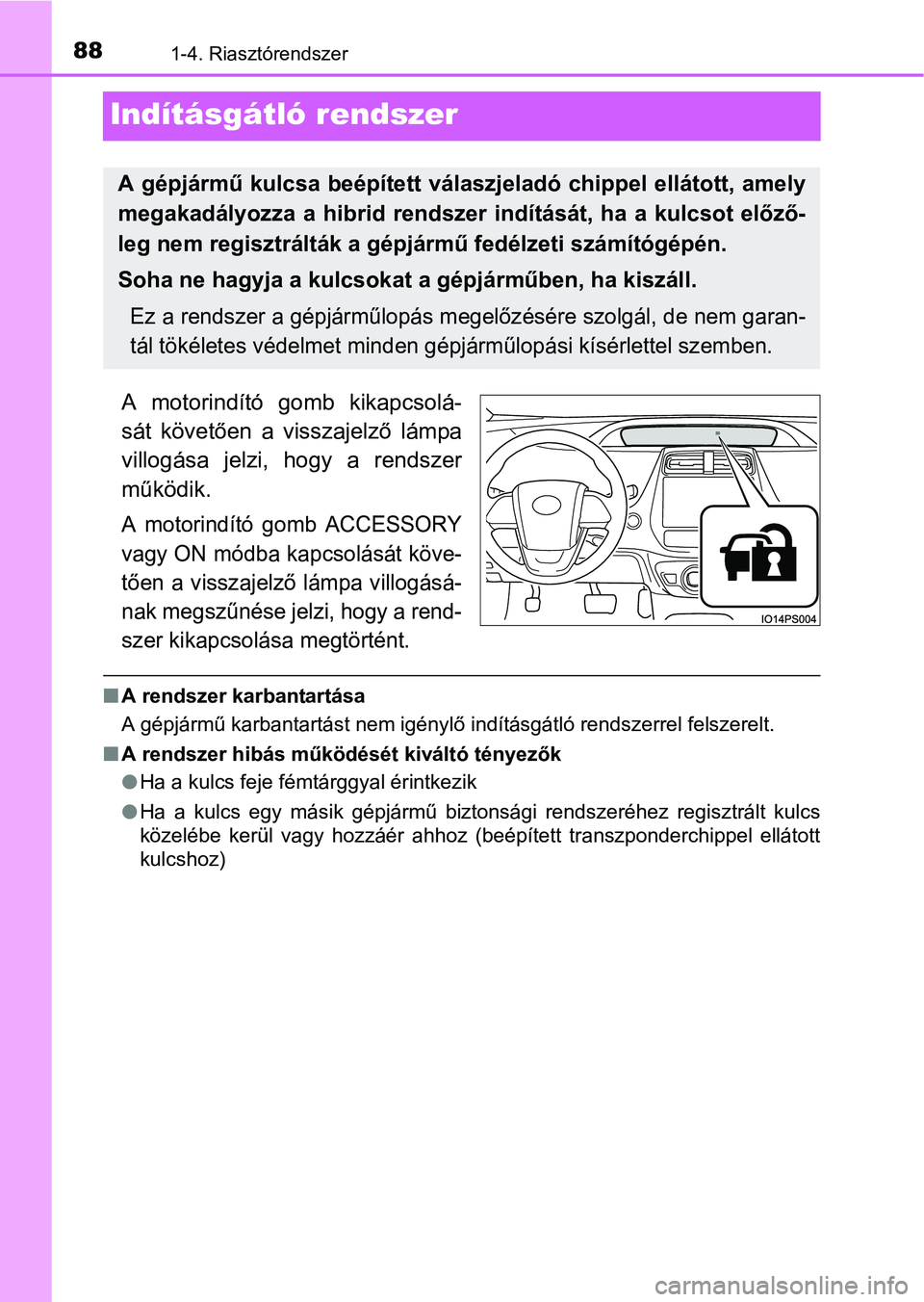 TOYOTA PRIUS 2015  Kezelési útmutató (in Hungarian) 881-4. Riasztórendszer
Indításgátló rendszer
A motorindító gomb kikapcsolá-
sát követően a visszajelző lámpa
villogása jelzi, hogy a rendszer
működik.
A motorindító gomb ACCESSORY
va