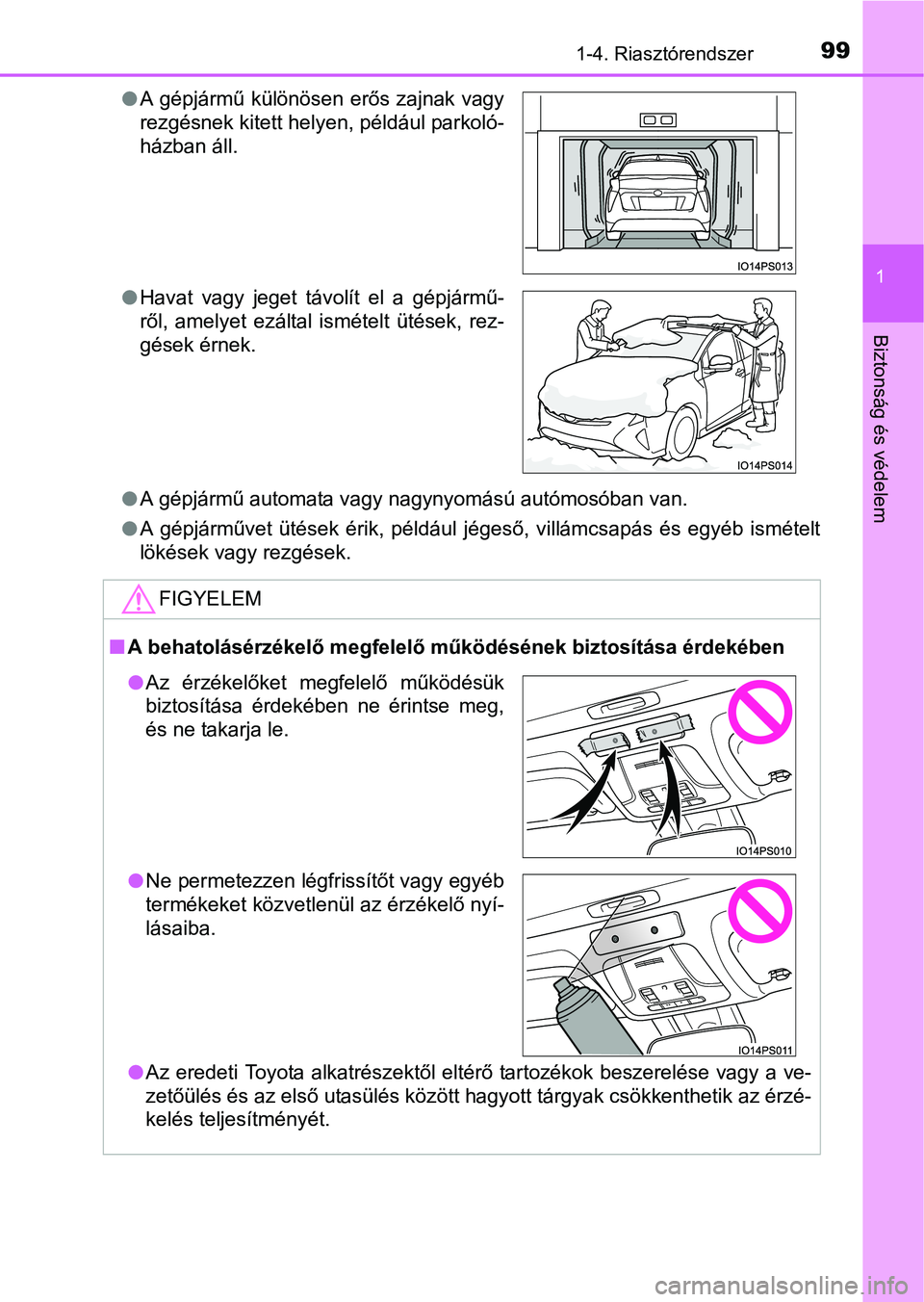 TOYOTA PRIUS 2015  Kezelési útmutató (in Hungarian) 991-4. Riasztórendszer
1
Biztonság és védelem
A gépjármű automata vagy nagynyomású autómosóban van.
A gépjárművet ütések érik, például jégeső, villámcsapás és egyéb ism