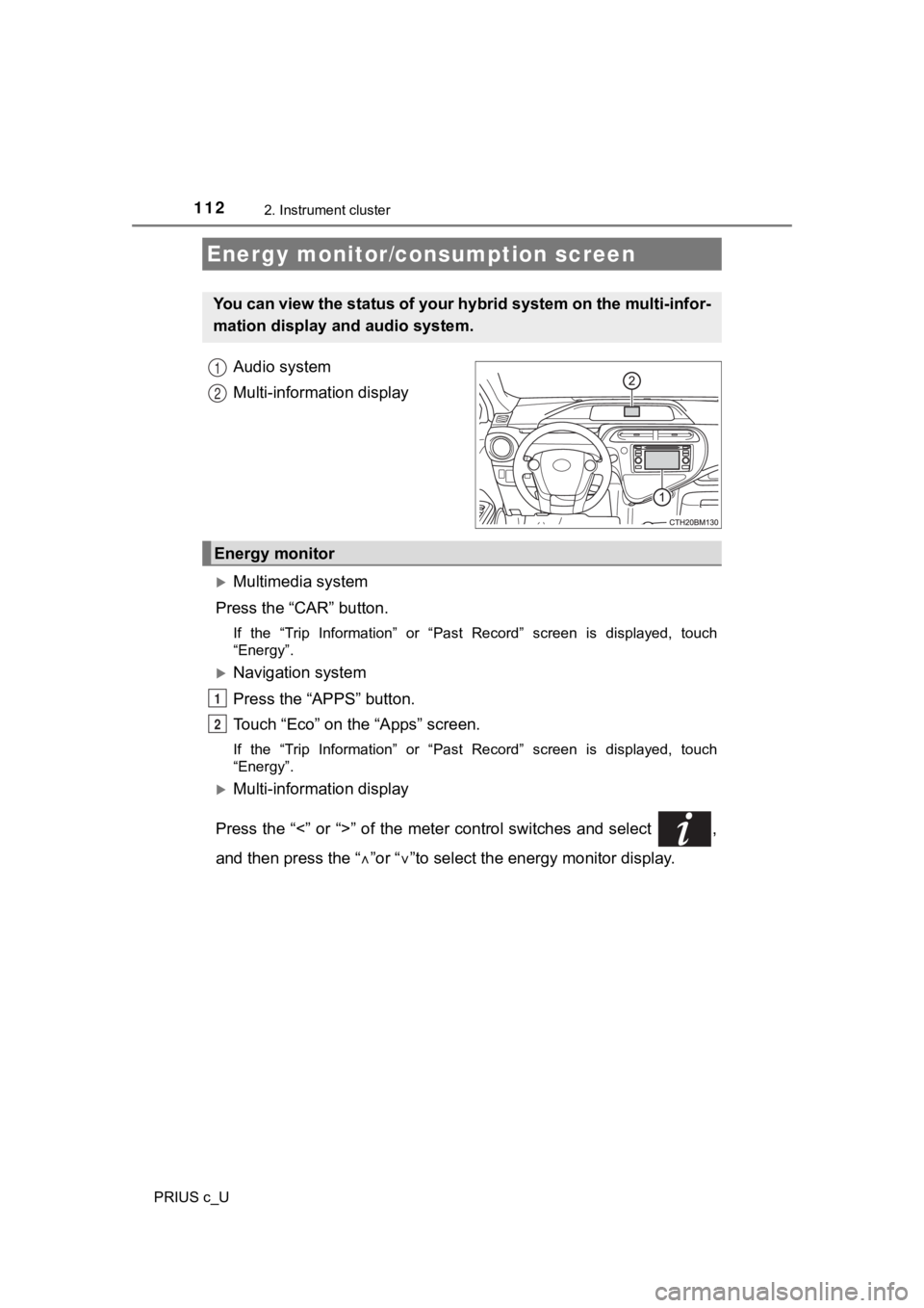 TOYOTA PRIUS C 2020 Owners Manual 1122. Instrument cluster
PRIUS c_U
Audio system
Multi-information display
Multimedia system
Press the “CAR” button.
If the “Trip Information” or “Past Record” screen is display TOYOTA PRIUS C 2020 Owners Manual 1122. Instrument cluster
PRIUS c_U
Audio system
Multi-information display
Multimedia system
Press the “CAR” button.
If the “Trip Information” or “Past Record” screen is display