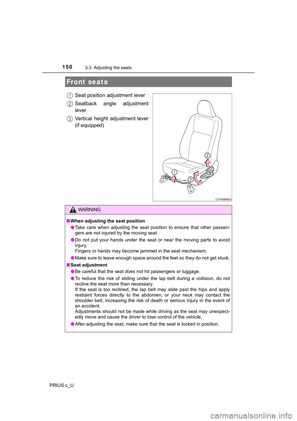 TOYOTA PRIUS C 2020 Owners Manual 150
PRIUS c_U
3-3. Adjusting the seats
Seat position adjustment lever
Seatback angle adjustment
lever
Vertical height adjustment lever
(if equipped)
Front seats
1
2
3
WARNING
■When adjusting the s TOYOTA PRIUS C 2020 Owners Manual 150
PRIUS c_U
3-3. Adjusting the seats
Seat position adjustment lever
Seatback angle adjustment
lever
Vertical height adjustment lever
(if equipped)
Front seats
1
2
3
WARNING
■When adjusting the s