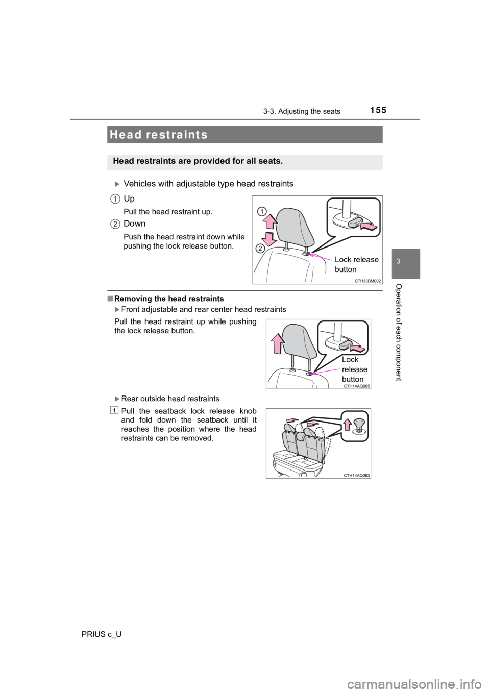TOYOTA PRIUS C 2020  Owners Manual 1553-3. Adjusting the seats
3
Operation of each component
PRIUS c_U
Vehicles with adjustable type head restraints
Up
Pull the head restraint up.
Down
Push the head restraint down while
pushing the 