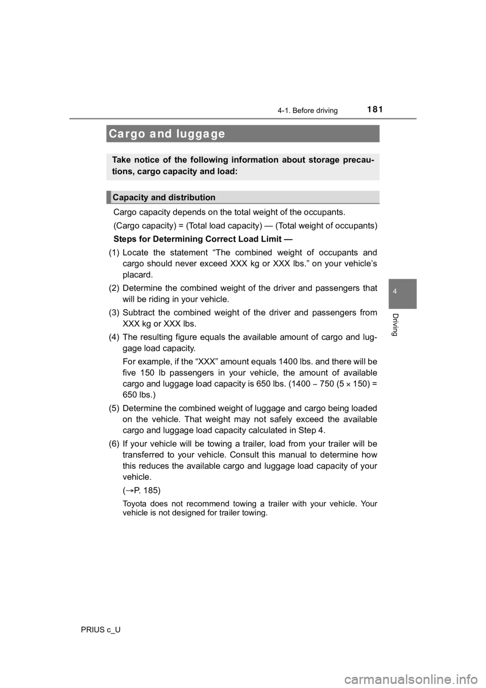 TOYOTA PRIUS C 2020 Owners Manual 1814-1. Before driving
4
Driving
PRIUS c_U
Cargo capacity depends on the total weight of the occupants.
(Cargo capacity) = (Total load capacity) — (Total weight of occ upants)
Steps for Determining TOYOTA PRIUS C 2020 Owners Manual 1814-1. Before driving
4
Driving
PRIUS c_U
Cargo capacity depends on the total weight of the occupants.
(Cargo capacity) = (Total load capacity) — (Total weight of occ upants)
Steps for Determining