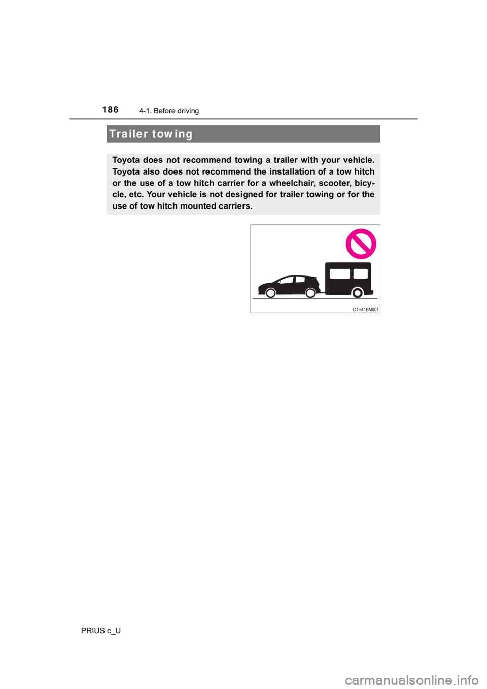 TOYOTA PRIUS C 2020 Owners Manual 1864-1. Before driving
PRIUS c_U
Trailer towing
Toyota does not recommend towing a trailer with your vehicle.
Toyota also does not recommend the installation of a tow hitch
or the TOYOTA PRIUS C 2020 Owners Manual 1864-1. Before driving
PRIUS c_U
Trailer towing
Toyota does not recommend towing a trailer with your vehicle.
Toyota also does not recommend the installation of a tow hitch
or the