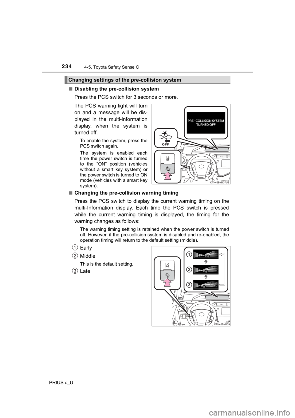 TOYOTA PRIUS C 2020 Owners Manual 2344-5. Toyota Safety Sense C
PRIUS c_U■
Disabling the pre-collision system
Press the PCS switch fo
r 3 seconds or more.
The PCS warning light will turn
on and a message will be dis-
play TOYOTA PRIUS C 2020 Owners Manual 2344-5. Toyota Safety Sense C
PRIUS c_U■
Disabling the pre-collision system
Press the PCS switch fo
r 3 seconds or more.
The PCS warning light will turn
on and a message will be dis-
play