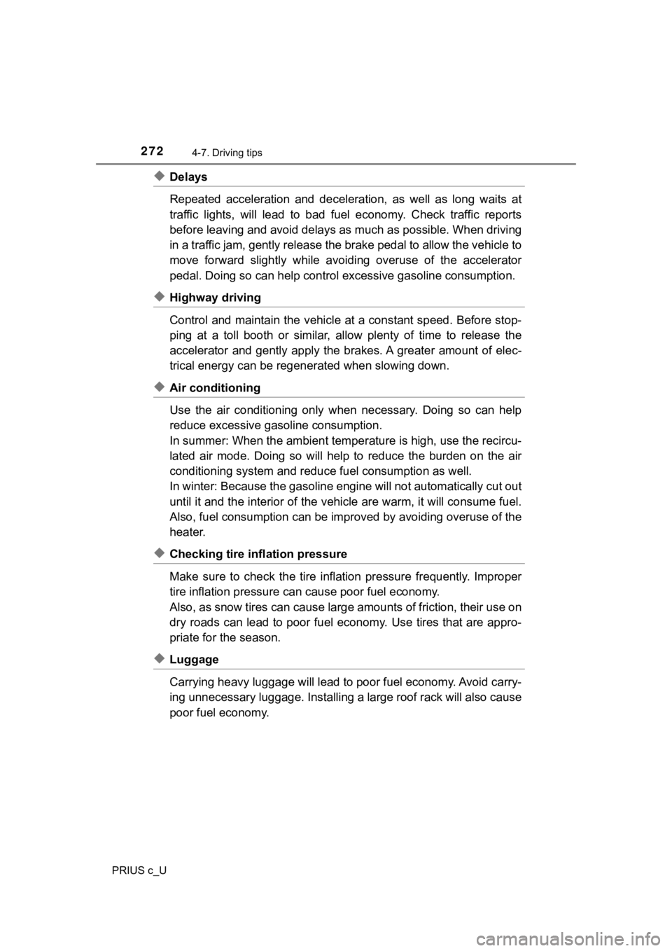 TOYOTA PRIUS C 2020  Owners Manual 2724-7. Driving tips
PRIUS c_U
◆Delays
Repeated  acceleration  and  deceleration,  as  well  as  long  waits  at
traffic  lights,  will  lead  to  bad  fuel  economy.  Check  traffic  re ports
befor