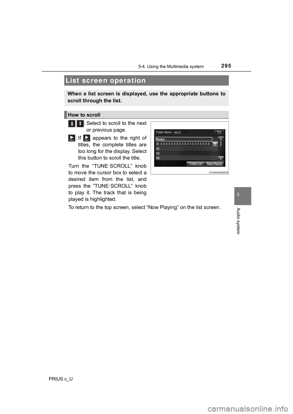 TOYOTA PRIUS C 2020  Owners Manual 2955-4. Using the Multimedia system
5
Audio system
PRIUS c_U
  : Select to scroll to the next
or previous page.
: If    appears  to  the  right  of titles,  the  complete  titles  are
too long for the