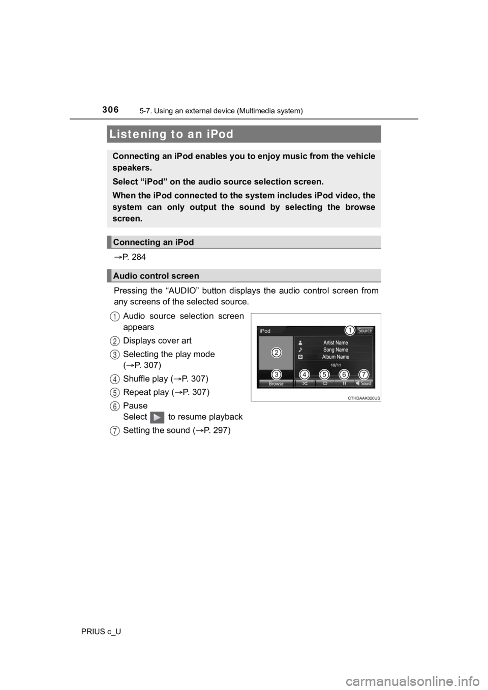 TOYOTA PRIUS C 2020 Owners Manual 306
PRIUS c_U
5-7. Using an external device (Multimedia system)
P. 2 8 4
Pressing the “AUDIO” button disp lays the audio control screen from
any screens of the selected source.
Audio TOYOTA PRIUS C 2020 Owners Manual 306
PRIUS c_U
5-7. Using an external device (Multimedia system)
P. 2 8 4
Pressing the “AUDIO” button disp lays the audio control screen from
any screens of the selected source.
Audio