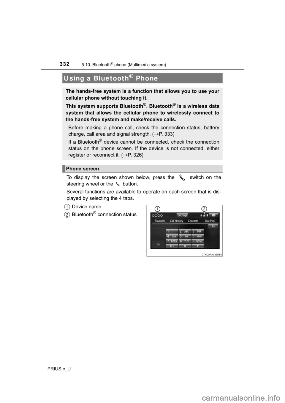 TOYOTA PRIUS C 2020 Owners Manual 332
PRIUS c_U
5-10. Bluetooth® phone (Multimedia system)
To display the screen shown below, press the switch on the
steering wheel or the button.
Several functions are available to oper TOYOTA PRIUS C 2020 Owners Manual 332
PRIUS c_U
5-10. Bluetooth® phone (Multimedia system)
To display the screen shown below, press the switch on the
steering wheel or the button.
Several functions are available to oper