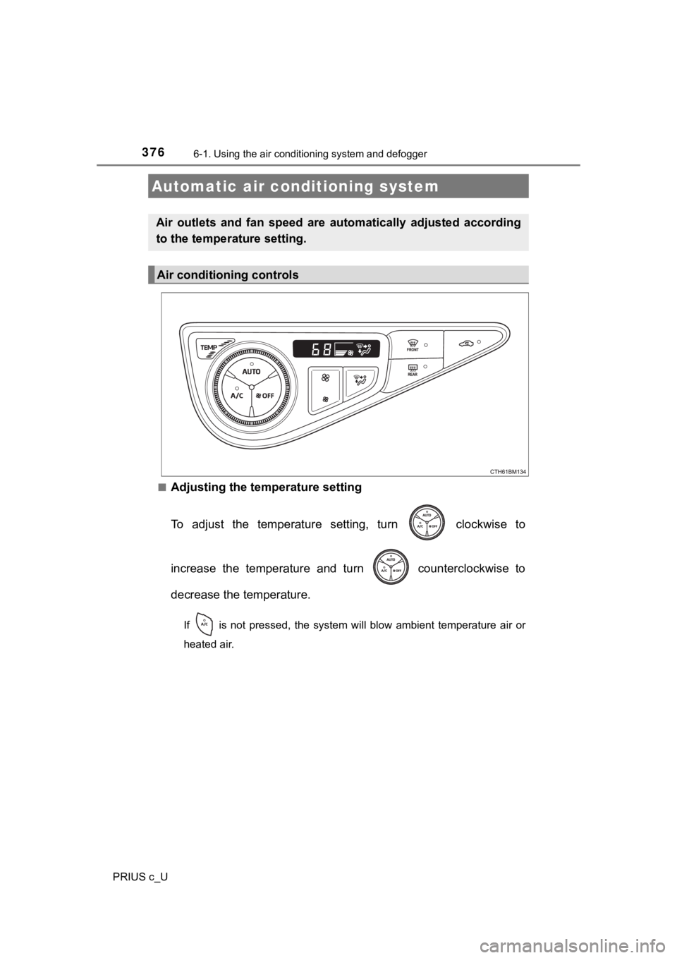 TOYOTA PRIUS C 2020 Owners Manual 376
PRIUS c_U
6-1. Using the air conditioning system and defogger
■Adjusting the temperature setting
To adjust the temperature setting, turn clockwise to
increase the temperature and tu TOYOTA PRIUS C 2020 Owners Manual 376
PRIUS c_U
6-1. Using the air conditioning system and defogger
■Adjusting the temperature setting
To adjust the temperature setting, turn clockwise to
increase the temperature and tu
