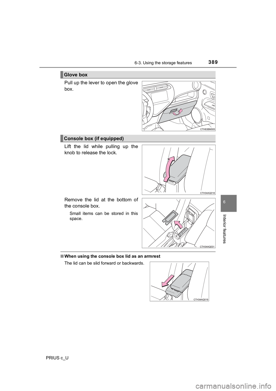 TOYOTA PRIUS C 2020 Owners Manual 3896-3. Using the storage features
6
Interior features
PRIUS c_U
Pull up the lever to open the glove
box.
Lift the lid while pulling up the
knob to release the lock.
Remove the lid at the b TOYOTA PRIUS C 2020 Owners Manual 3896-3. Using the storage features
6
Interior features
PRIUS c_U
Pull up the lever to open the glove
box.
Lift the lid while pulling up the
knob to release the lock.
Remove the lid at the b