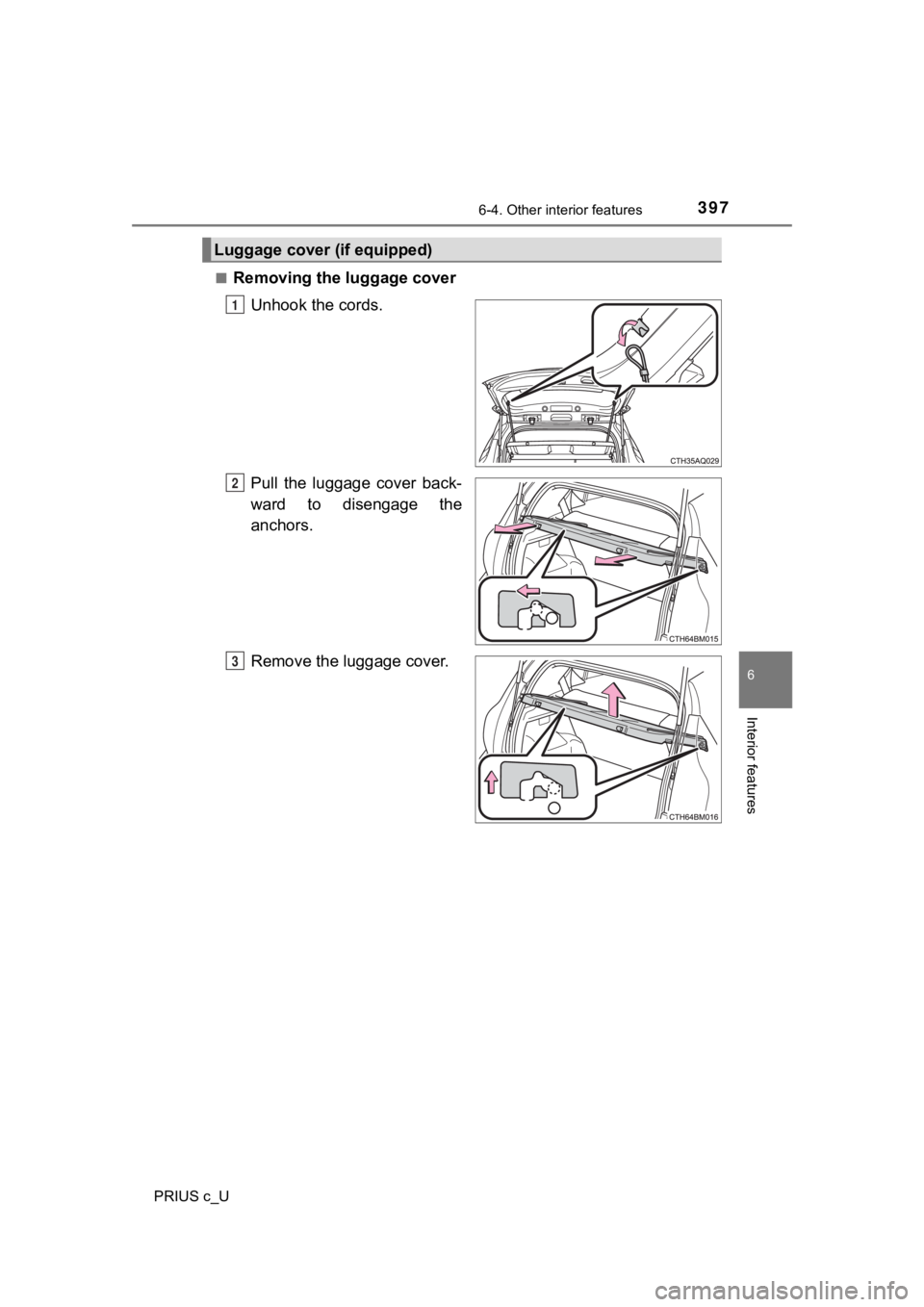 TOYOTA PRIUS C 2020  Owners Manual 3976-4. Other interior features
6
Interior features
PRIUS c_U■
Removing the luggage cover
Unhook the cords.
Pull  the  luggage  cover  back-
ward  to  disengage  the
anchors.
Remove the luggage cove