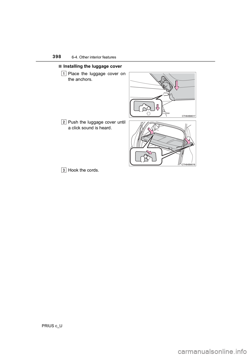 TOYOTA PRIUS C 2020  Owners Manual 3986-4. Other interior features
PRIUS c_U■
Installing the luggage cover
Place  the  luggage  cover  on
the anchors.
Push  the  luggage  cover  until
a click sound is heard.
Hook the cords.
1
2
3 