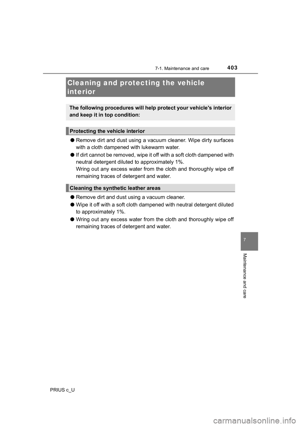 TOYOTA PRIUS C 2020 Owners Manual 4037-1. Maintenance and care
7
Maintenance and care
PRIUS c_U
●Remove dirt and dust using a vacuum cleaner. Wipe dirty surface s
with a cloth dampened with lukewarm water.
● If dirt cannot be rem TOYOTA PRIUS C 2020 Owners Manual 4037-1. Maintenance and care
7
Maintenance and care
PRIUS c_U
●Remove dirt and dust using a vacuum cleaner. Wipe dirty surface s
with a cloth dampened with lukewarm water.
● If dirt cannot be rem