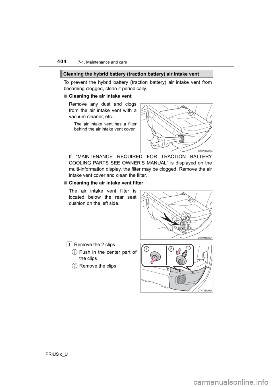 TOYOTA PRIUS C 2020 Owners Manual 4047-1. Maintenance and care
PRIUS c_U
To prevent the hybrid battery (traction battery) air intake vent from
becoming clogged, cl ean it periodically.
■Cleaning the air intake vent
Remove TOYOTA PRIUS C 2020 Owners Manual 4047-1. Maintenance and care
PRIUS c_U
To prevent the hybrid battery (traction battery) air intake vent from
becoming clogged, cl ean it periodically.
■Cleaning the air intake vent
Remove