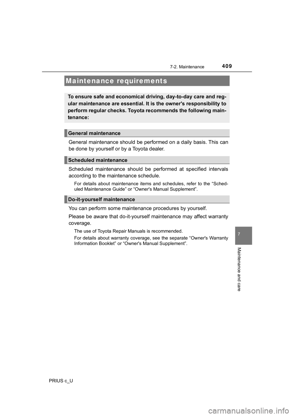TOYOTA PRIUS C 2020 Owners Manual 409
7
Maintenance and care
PRIUS c_U
7-2. Maintenance
General maintenance should be performed on a daily basis. This can
be done by yourself or by a Toyota dealer.
Scheduled maintenance should be TOYOTA PRIUS C 2020 Owners Manual 409
7
Maintenance and care
PRIUS c_U
7-2. Maintenance
General maintenance should be performed on a daily basis. This can
be done by yourself or by a Toyota dealer.
Scheduled maintenance should be