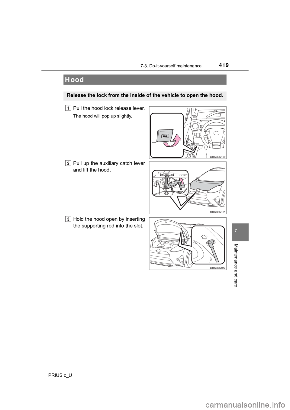 TOYOTA PRIUS C 2020  Owners Manual 4197-3. Do-it-yourself maintenance
7
Maintenance and care
PRIUS c_U
Pull the hood lock release lever.
The hood will pop up slightly.
Pull  up  the  auxiliary  catch  lever
and lift the hood.
Hold the 