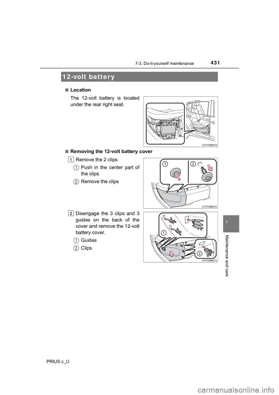 TOYOTA PRIUS C 2020 Owners Manual 4317-3. Do-it-yourself maintenance
7
Maintenance and care
PRIUS c_U■
Location
The 12-volt battery is located
under the rear right seat.
■Removing the 12-volt battery cover
Remove the 2 clipsPu TOYOTA PRIUS C 2020 Owners Manual 4317-3. Do-it-yourself maintenance
7
Maintenance and care
PRIUS c_U■
Location
The 12-volt battery is located
under the rear right seat.
■Removing the 12-volt battery cover
Remove the 2 clipsPu