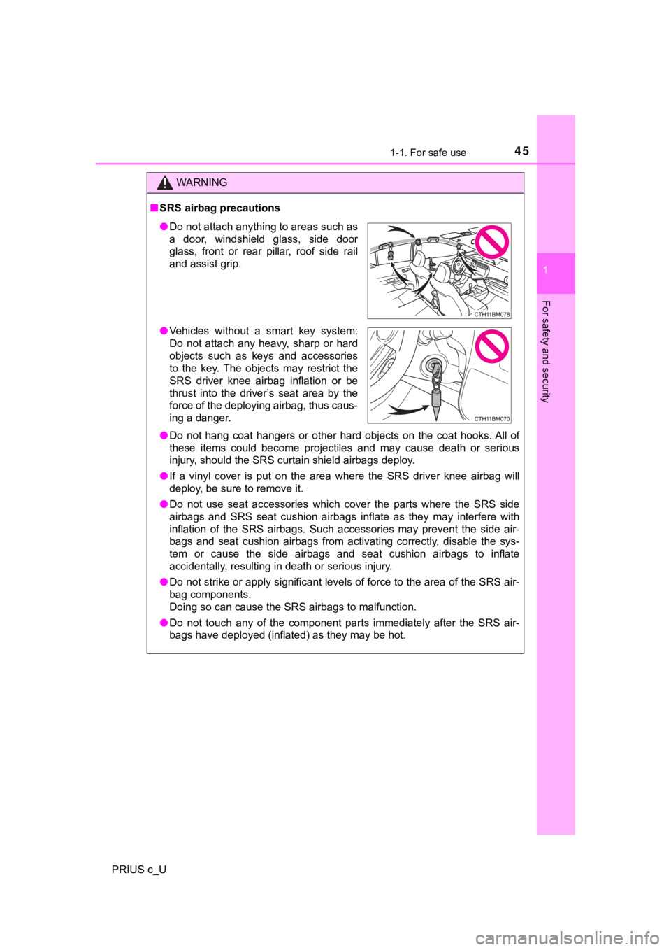TOYOTA PRIUS C 2020  Owners Manual 451-1. For safe use
1
For safety and security
PRIUS c_U
WARNING
■SRS airbag precautions
● Do  not  hang  coat  hangers  or  other  hard  objects  on  the  coat  hook s. All  of
these  items  could