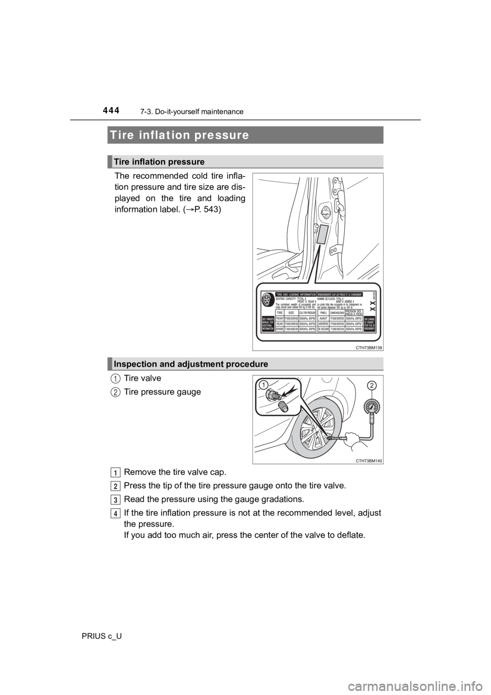 TOYOTA PRIUS C 2020 Owners Manual 4447-3. Do-it-yourself maintenance
PRIUS c_U
The recommended cold tire infla-
tion pressure and tire size are dis-
played on the tire and loading
information label. (P. 543)
Tire valve
Tir TOYOTA PRIUS C 2020 Owners Manual 4447-3. Do-it-yourself maintenance
PRIUS c_U
The recommended cold tire infla-
tion pressure and tire size are dis-
played on the tire and loading
information label. (P. 543)
Tire valve
Tir