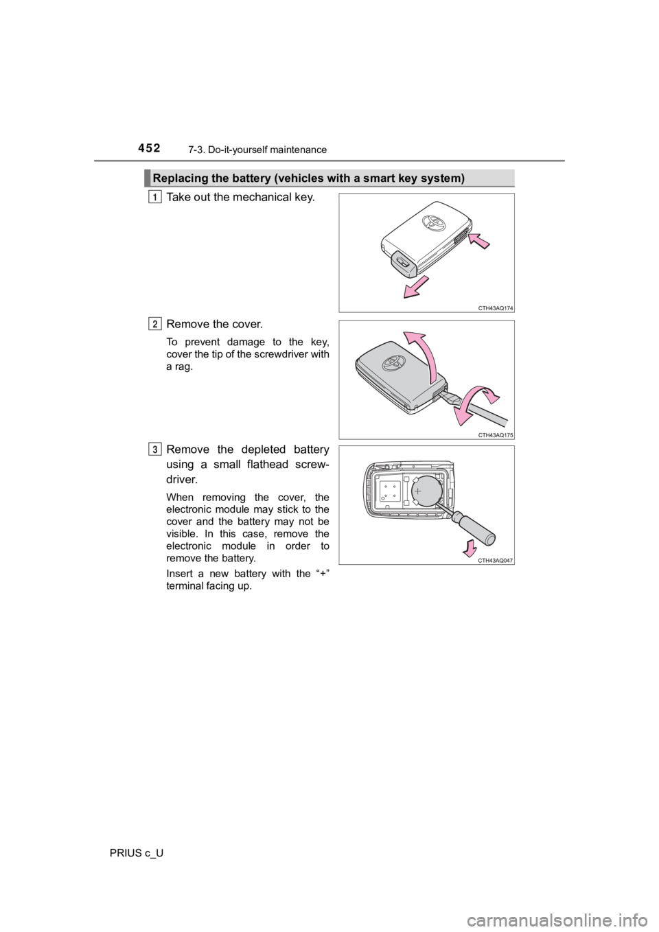 TOYOTA PRIUS C 2020  Owners Manual 4527-3. Do-it-yourself maintenance
PRIUS c_U
Take out the mechanical key.
Remove the cover.
To  prevent  damage  to  the  key,
cover the tip of the screwdriver with
a rag.
Remove  the  depleted  batte