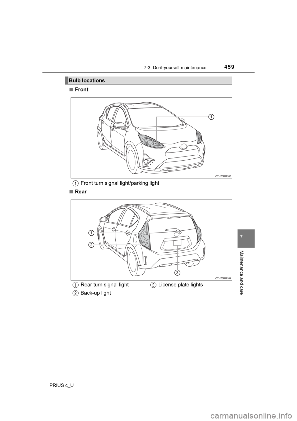 TOYOTA PRIUS C 2020 Owners Manual 4597-3. Do-it-yourself maintenance
7
Maintenance and care
PRIUS c_U■
Front
Front turn signal light/parking light
■Rear
Bulb locations
1
Rear turn signal light
Back-up light License plate lights1
2 TOYOTA PRIUS C 2020 Owners Manual 4597-3. Do-it-yourself maintenance
7
Maintenance and care
PRIUS c_U■
Front
Front turn signal light/parking light
■Rear
Bulb locations
1
Rear turn signal light
Back-up light License plate lights1
2