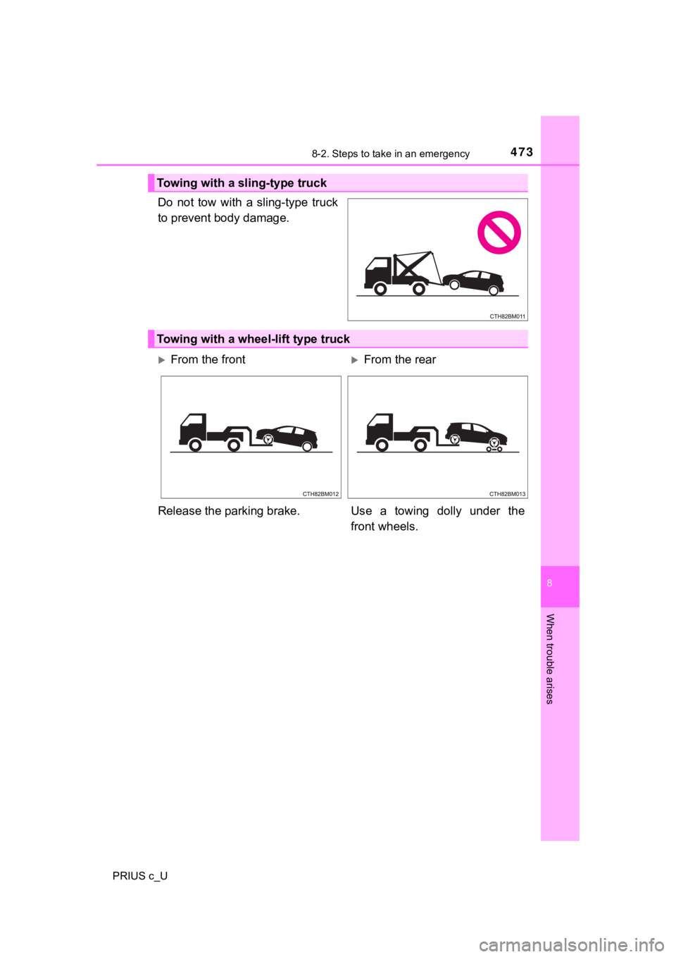 TOYOTA PRIUS C 2020  Owners Manual 4738-2. Steps to take in an emergency
8
When trouble arises
PRIUS c_U
Do  not  tow  with  a  sling-type  truck
to prevent body damage.
Towing with a sling-type truck
Towing with a wheel-lift type truc