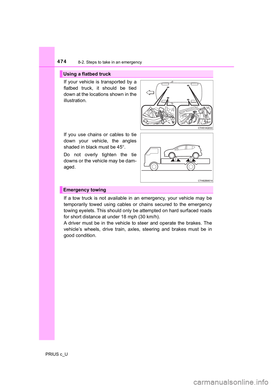 TOYOTA PRIUS C 2020  Owners Manual 4748-2. Steps to take in an emergency
PRIUS c_U
If  your  vehicle  is  transported  by  a
flatbed  truck,  it  should  be  tied
down at the locations shown in the
illustration.
If  you  use  chains  o