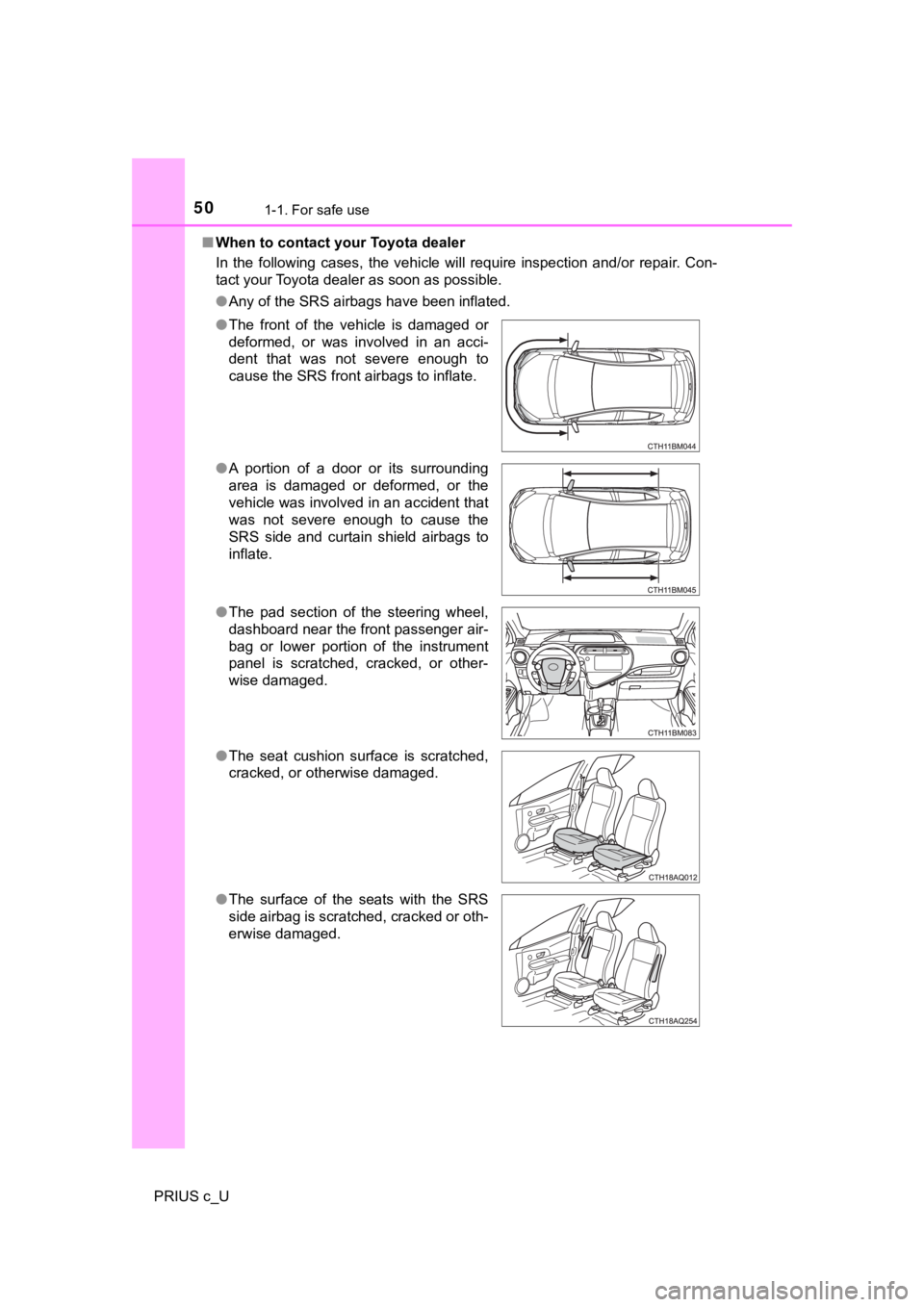 TOYOTA PRIUS C 2020 Owners Manual 501-1. For safe use
PRIUS c_U■
When to contact your Toyota dealer
In the following cases, the vehicle will require inspection and/or repair. Con-
tact your Toyota dealer as soon as possib TOYOTA PRIUS C 2020 Owners Manual 501-1. For safe use
PRIUS c_U■
When to contact your Toyota dealer
In the following cases, the vehicle will require inspection and/or repair. Con-
tact your Toyota dealer as soon as possib