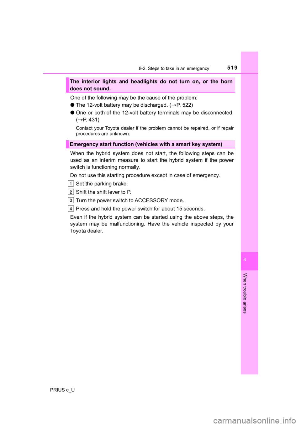 TOYOTA PRIUS C 2020 Owners Manual 5198-2. Steps to take in an emergency
8
When trouble arises
PRIUS c_U
One of the following may be the cause of the problem:
● The 12-volt battery may be discharged. ( P. 522)
● One or both TOYOTA PRIUS C 2020 Owners Manual 5198-2. Steps to take in an emergency
8
When trouble arises
PRIUS c_U
One of the following may be the cause of the problem:
● The 12-volt battery may be discharged. ( P. 522)
● One or both