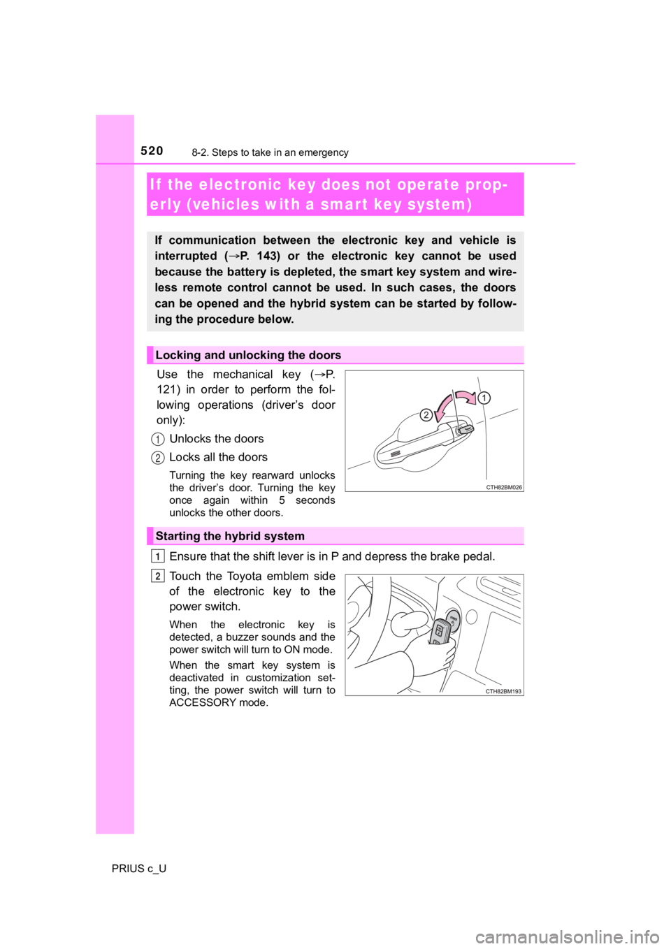 TOYOTA PRIUS C 2020 Owners Manual 5208-2. Steps to take in an emergency
PRIUS c_U
Use the mechanical key (P.
121) in order to perform the fol-
lowing operations (driver’s door
only):
Unlocks the doors
Locks all the d TOYOTA PRIUS C 2020 Owners Manual 5208-2. Steps to take in an emergency
PRIUS c_U
Use the mechanical key (P.
121) in order to perform the fol-
lowing operations (driver’s door
only):
Unlocks the doors
Locks all the d