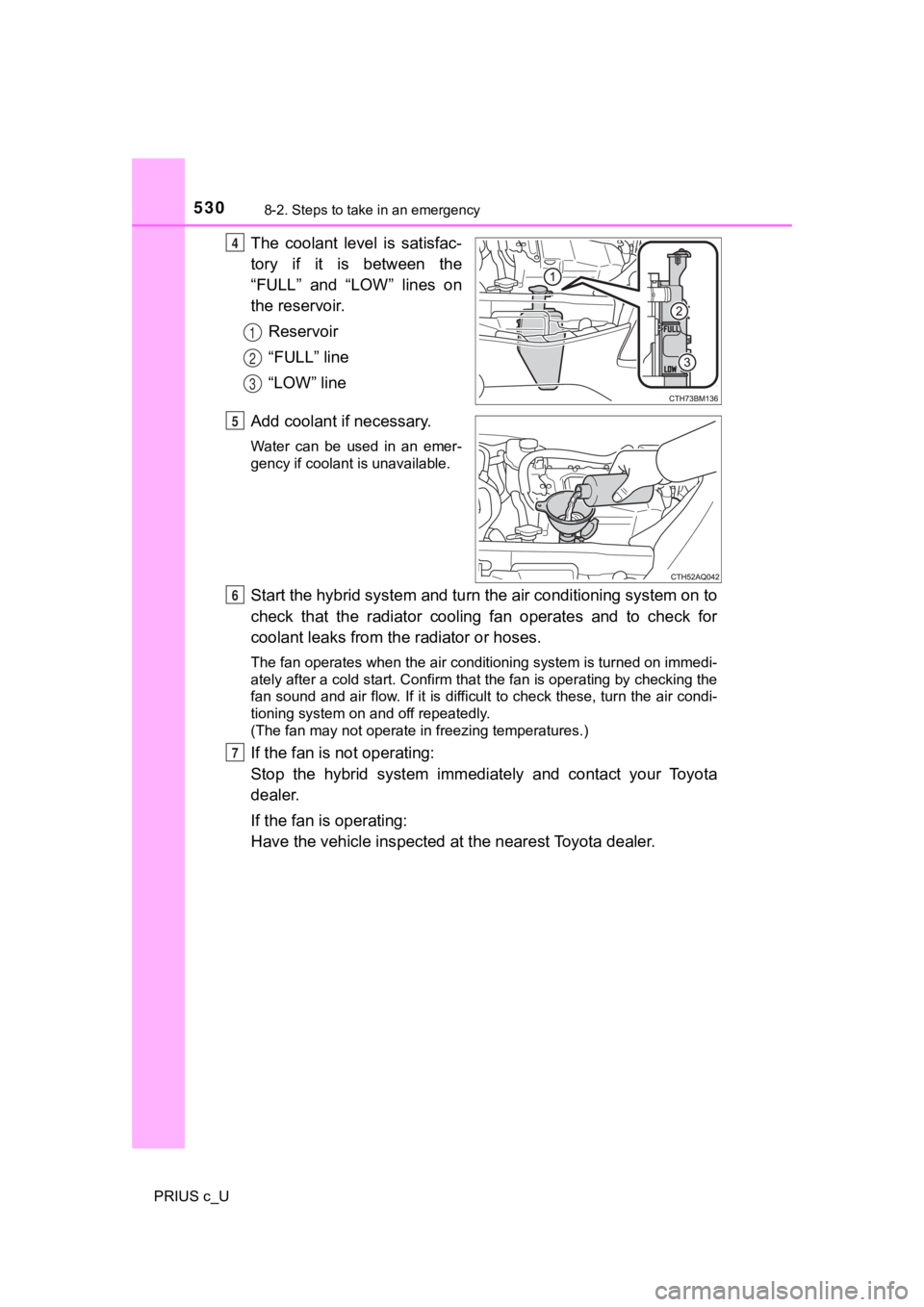 TOYOTA PRIUS C 2020 Owners Manual 5308-2. Steps to take in an emergency
PRIUS c_U
The coolant level is satisfac-
tory if it is between the
“FULL” and “LOW” lines on
the reservoir.Reservoir
“FULL” line
“LOW” lin TOYOTA PRIUS C 2020 Owners Manual 5308-2. Steps to take in an emergency
PRIUS c_U
The coolant level is satisfac-
tory if it is between the
“FULL” and “LOW” lines on
the reservoir.Reservoir
“FULL” line
“LOW” lin