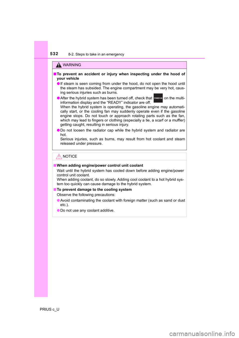 TOYOTA PRIUS C 2020  Owners Manual 5328-2. Steps to take in an emergency
PRIUS c_U
WARNING
■To  prevent  an  accident  or  injury   when  inspecting  under  the  hood of
your vehicle
● If  steam  is  seen  coming  from  under  the 