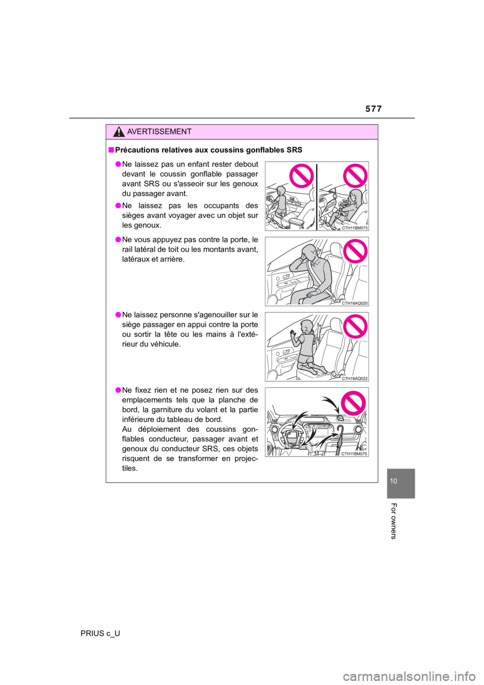 TOYOTA PRIUS C 2020 Owners Manual 577
10
For owners
PRIUS c_U
AVERTISSEMENT
■Précautions relatives aux coussins gonflables SRS
● Ne laissez pas un enfant rester debout
devant le coussin gonflable passager
avant SRS ou TOYOTA PRIUS C 2020 Owners Manual 577
10
For owners
PRIUS c_U
AVERTISSEMENT
■Précautions relatives aux coussins gonflables SRS
● Ne laissez pas un enfant rester debout
devant le coussin gonflable passager
avant SRS ou