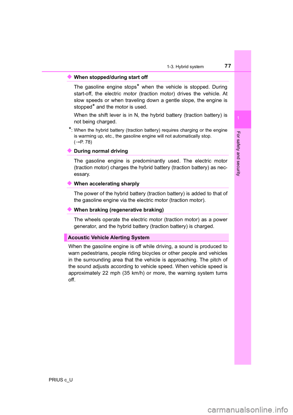 TOYOTA PRIUS C 2020  Owners Manual 771-3. Hybrid system
1
For safety and security
PRIUS c_U
◆When stopped/during start off
The  gasoline  engine  stops
*  when  the  vehicle  is  stopped.  During
start-off,  the  electric  motor  (tr