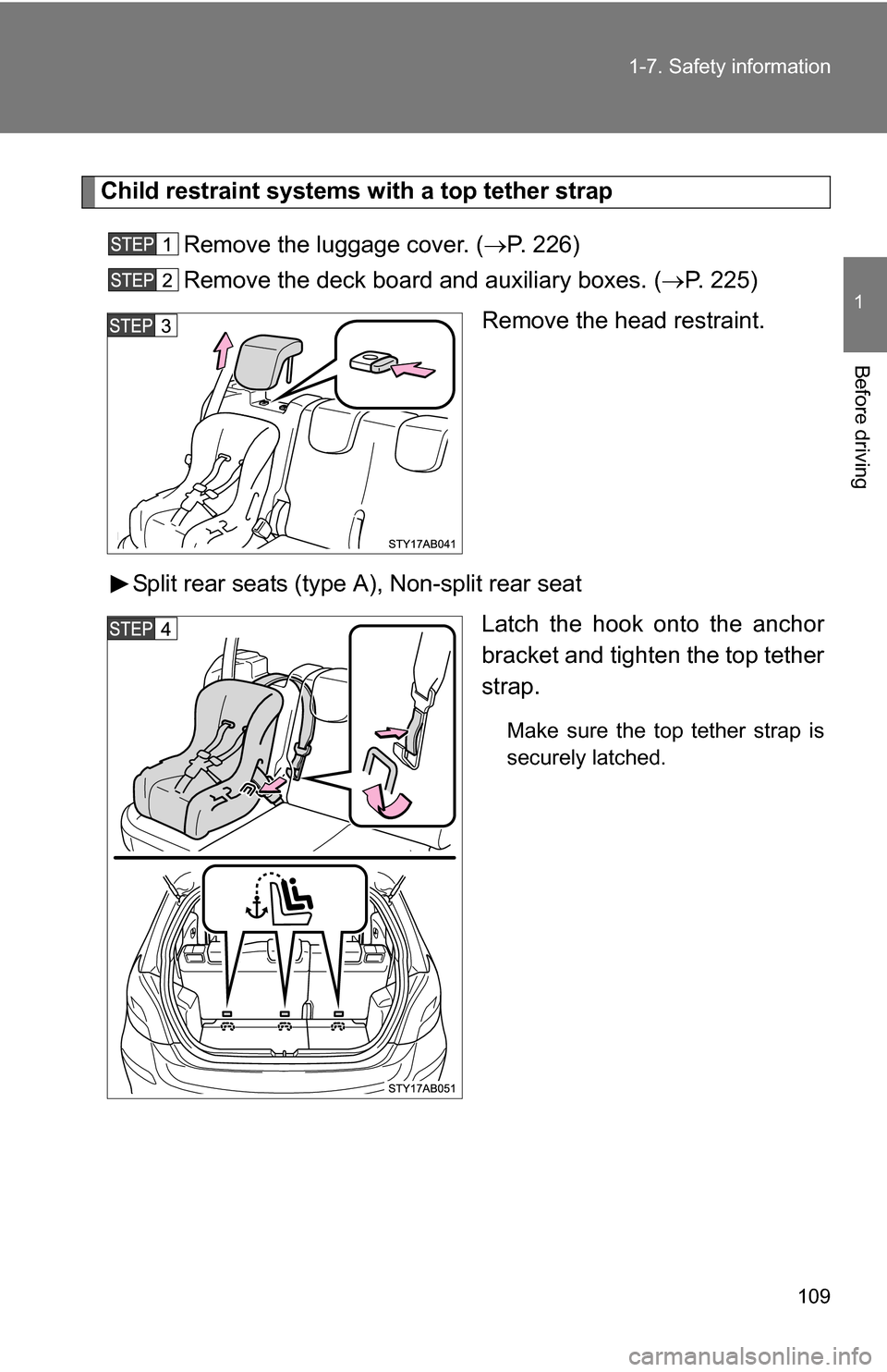 TOYOTA YARIS 2009 2.G Owners Manual 109
1-7. Safety information
1
Before driving
Child restraint systems with a top tether strap
Remove the luggage cover. ( P. 226)
Remove the deck board and auxiliary boxes. ( P. 225)
Remove the h