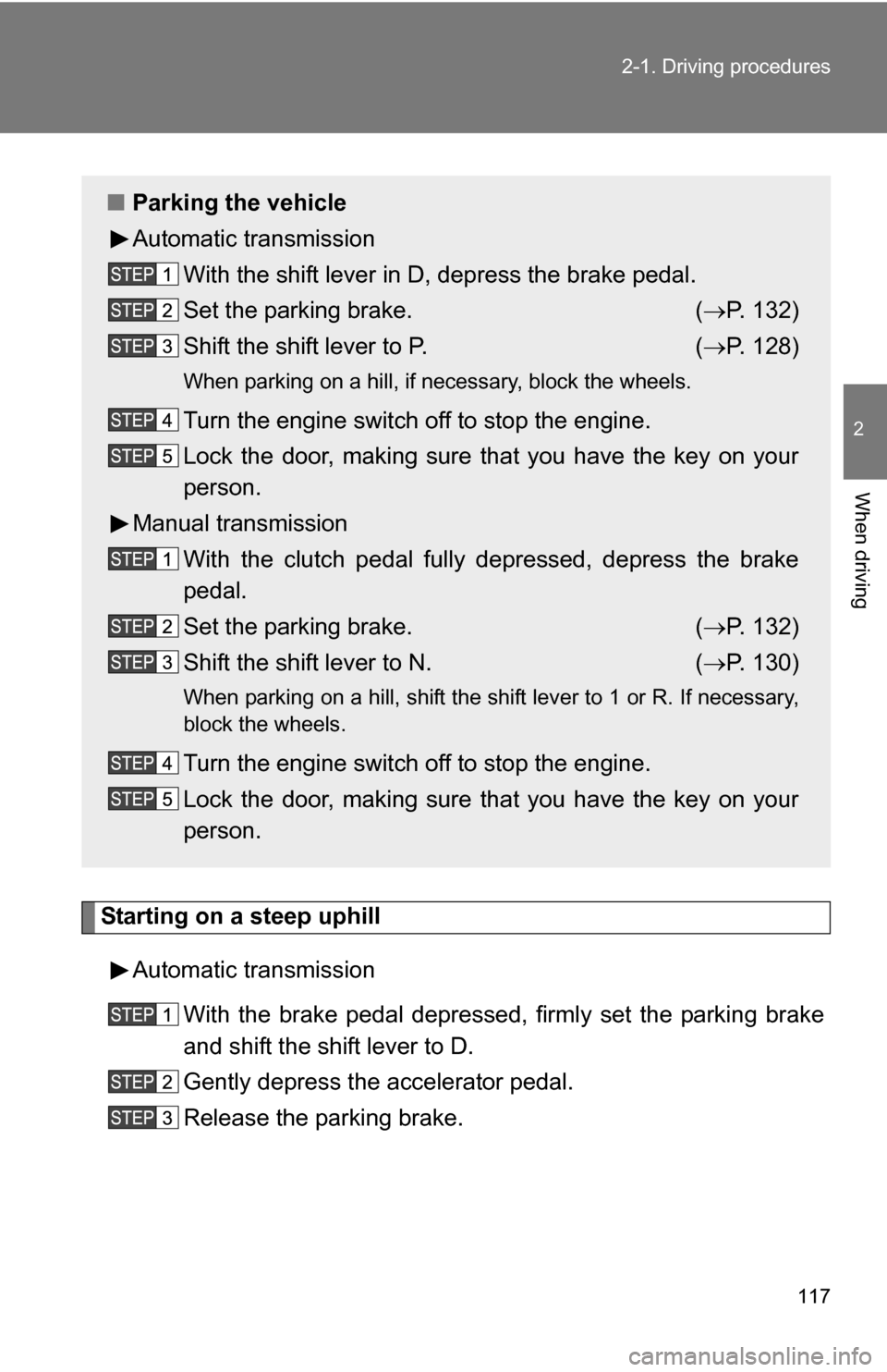 TOYOTA YARIS 2009 2.G Owners Manual 117
2-1. Driving procedures
2
When driving
Starting on a steep uphill
Automatic transmission With the brake pedal depressed, firmly set the parking brake
and shift the shift lever to D.
Gently depress TOYOTA YARIS 2009 2.G Owners Manual 117
2-1. Driving procedures
2
When driving
Starting on a steep uphill
Automatic transmission With the brake pedal depressed, firmly set the parking brake
and shift the shift lever to D.
Gently depress