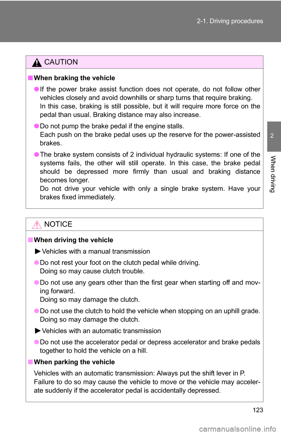 TOYOTA YARIS 2009 2.G Owners Manual 123
2-1. Driving procedures
2
When driving
CAUTION
■
When braking the vehicle
●If the power brake assist function does not operate, do not follow other
vehicles closely and avoid downhills or sha TOYOTA YARIS 2009 2.G Owners Manual 123
2-1. Driving procedures
2
When driving
CAUTION
■
When braking the vehicle
●If the power brake assist function does not operate, do not follow other
vehicles closely and avoid downhills or sha