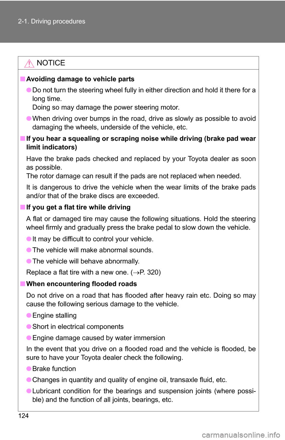 TOYOTA YARIS 2009 2.G Owners Manual 124 2-1. Driving procedures
NOTICE
■Avoiding damage to vehicle parts
●Do not turn the steering wheel fully in either direction and hold it there for a
long time. 
Doing so may damage the power ste