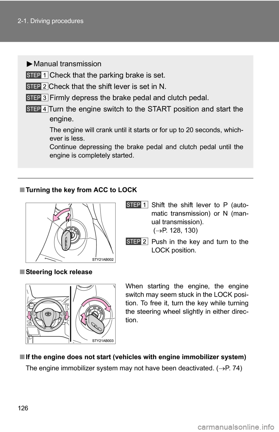 TOYOTA YARIS 2009 2.G Owners Manual 126 2-1. Driving procedures
■Turning the key from ACC to LOCK
■ Steering lock release
■ If the engine does not start (vehic les with engine immobilizer system)
The engine immobilizer system may 