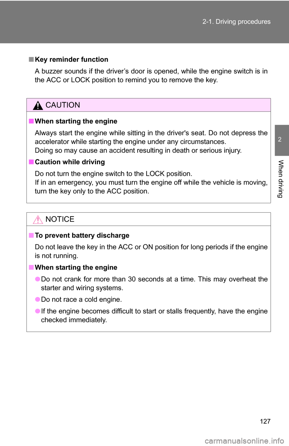 TOYOTA YARIS 2009 2.G Owners Manual 127
2-1. Driving procedures
2
When driving
■
Key reminder function
A buzzer sounds if the driver’s door is opened, while the engine switch is in
the ACC or LOCK position to remind you to remove th