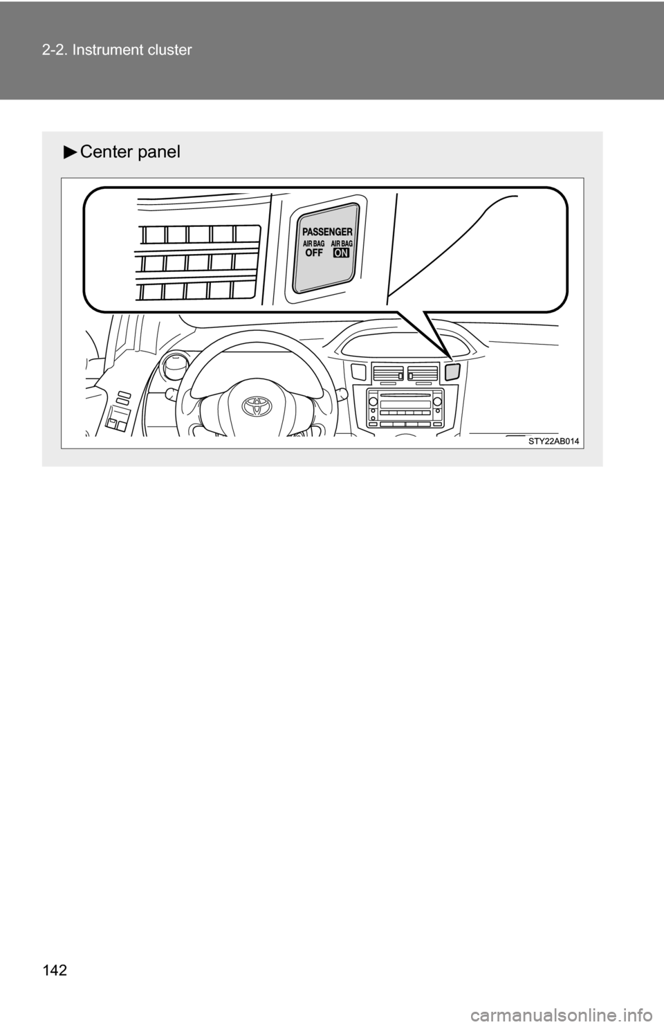 TOYOTA YARIS 2009 2.G Owners Manual 142 2-2. Instrument cluster
Center panel TOYOTA YARIS 2009 2.G Owners Manual 142 2-2. Instrument cluster
Center panel