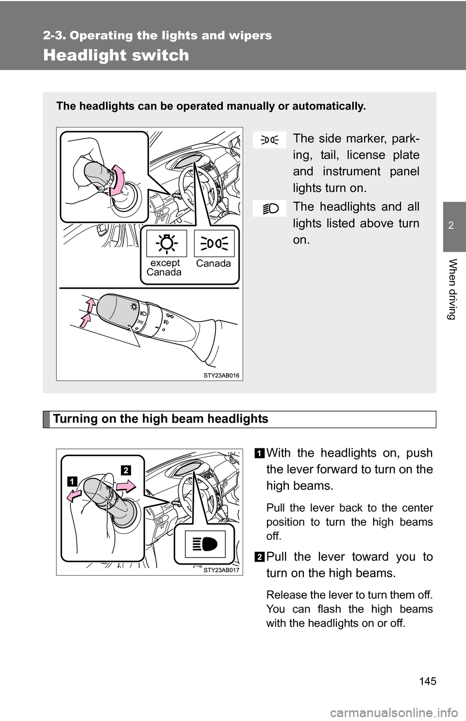 TOYOTA YARIS 2009 2.G Owners Manual 145
2
When driving
2-3. Operating the lights and wipers
Headlight switch
Turning on the high beam headlightsWith the headlights on, push
the lever forward to turn on the
high beams.
Pull the lever ba TOYOTA YARIS 2009 2.G Owners Manual 145
2
When driving
2-3. Operating the lights and wipers
Headlight switch
Turning on the high beam headlightsWith the headlights on, push
the lever forward to turn on the
high beams.
Pull the lever ba