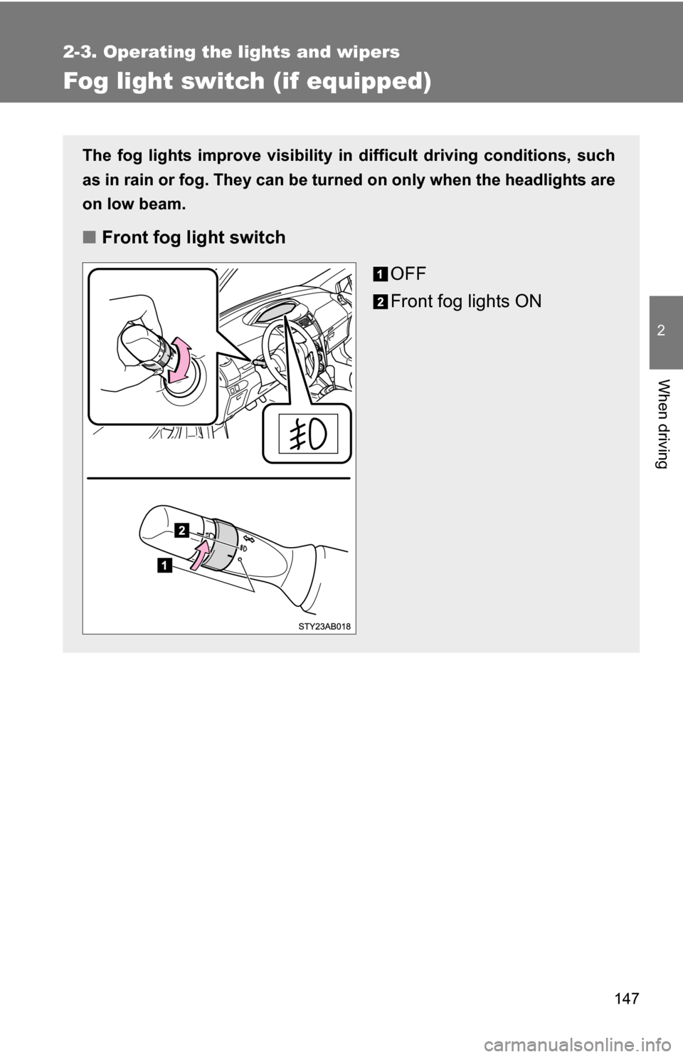 TOYOTA YARIS 2009 2.G Owners Manual 147
2-3. Operating the lights and wipers
2
When driving
Fog light switch (if equipped)
The fog lights improve visibility in difficult driving conditions, such
as in rain or fog. They can be turned on TOYOTA YARIS 2009 2.G Owners Manual 147
2-3. Operating the lights and wipers
2
When driving
Fog light switch (if equipped)
The fog lights improve visibility in difficult driving conditions, such
as in rain or fog. They can be turned on